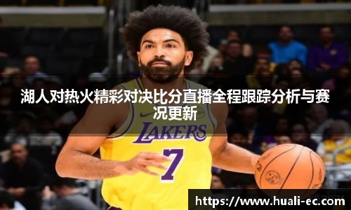 湖人对热火精彩对决比分直播全程跟踪分析与赛况更新